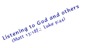 Listening to God and others       (Matt 13:18f.;  Luke 9:44)