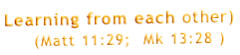 Learning from each other)      (Matt 11:29;  Mk 13:28 )