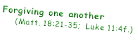Forgiving one another       (Matt. 18:21-35;  Luke 11:4f.)