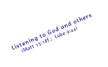 Listening to God and others       (Matt 13:18f.;  Luke 9:44)