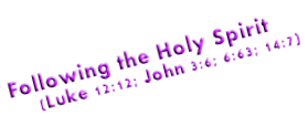 Following the Holy Spirit      (Luke 12:12; John 3:6; 6:63; 14:7)