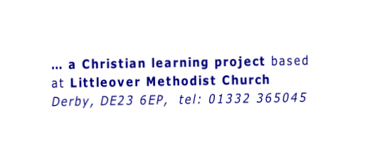 … a Christian learning project based at Littleover Methodist Church Derby, DE23 6EP,  tel: 01332 365045